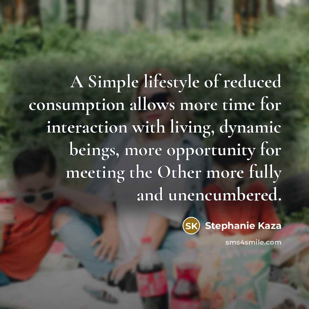 “A Simple lifestyle of reduced consumption allows more time for…” quote by Stephanie Kaza