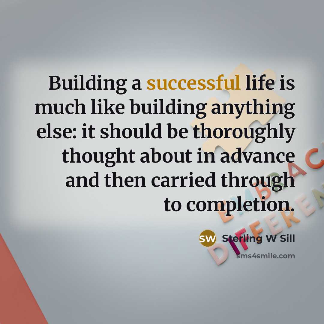 “Building a successful life is much like building anything else:…” quote by Sterling W Sill