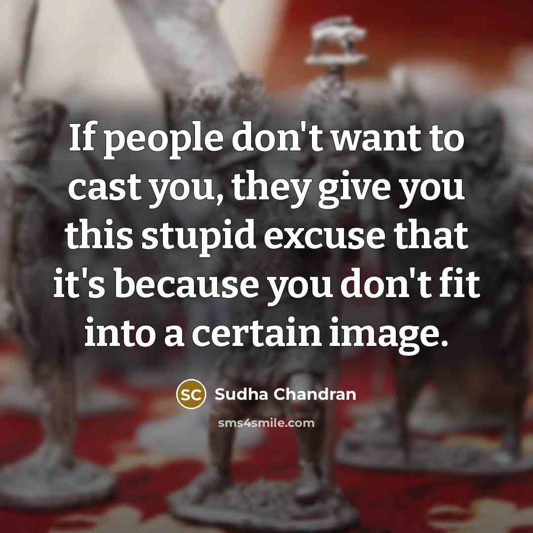 “If people don't want to cast you, they give you…” quote by Sudha Chandran
