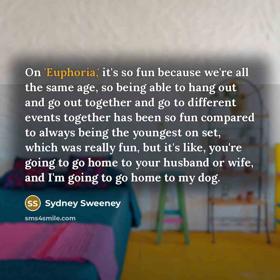 “On 'Euphoria,' it's so fun because we're all the same…” quote by Sydney Sweeney