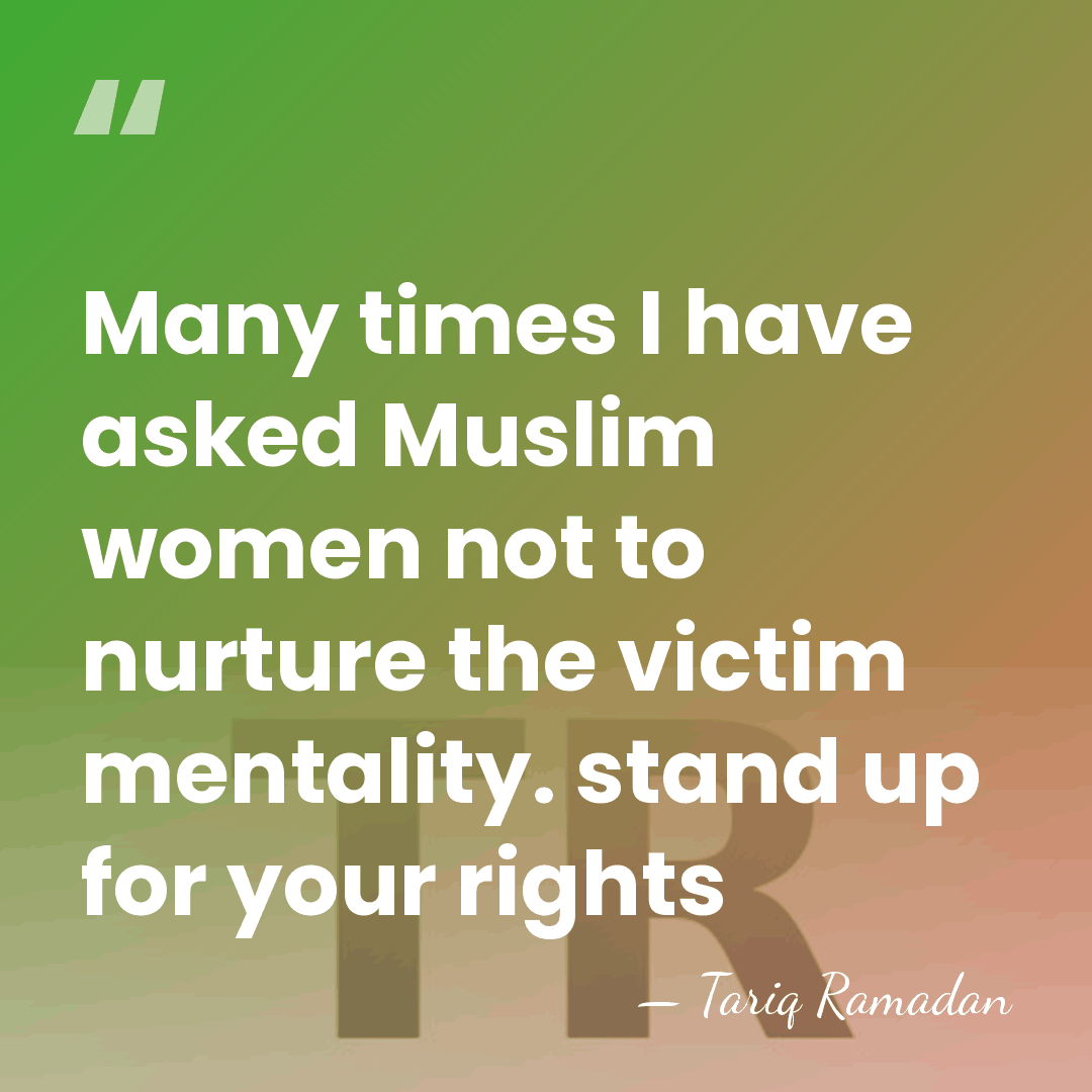 Many times I have asked Muslim women not to nurture the victim&hellip; - Tariq Ramadan