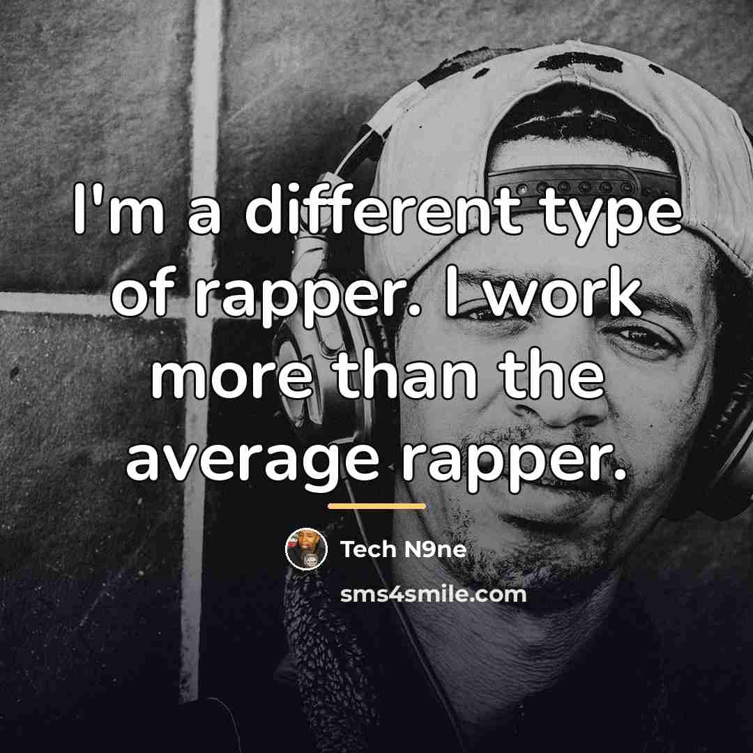 “I'm a different type of rapper. I work more than…” quote by Tech N9ne