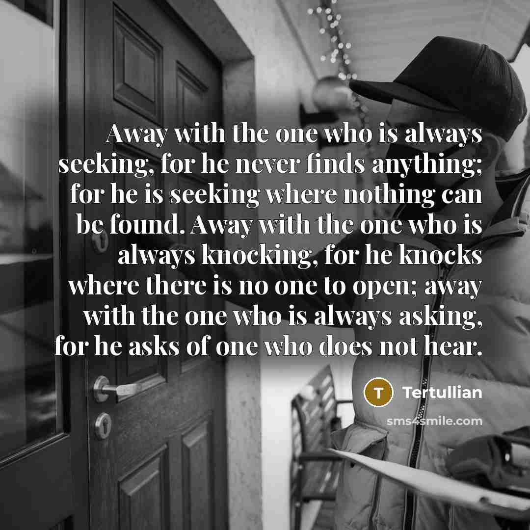 “Away with the one who is always seeking, for he…” quote by Tertullian