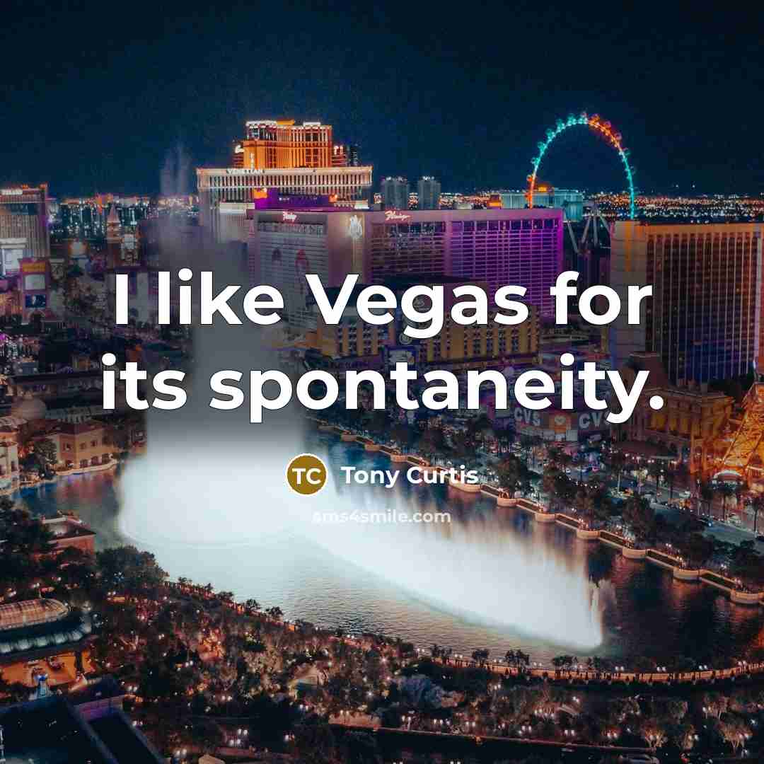 “I like Vegas for its spontaneity.…” quote by Tony Curtis