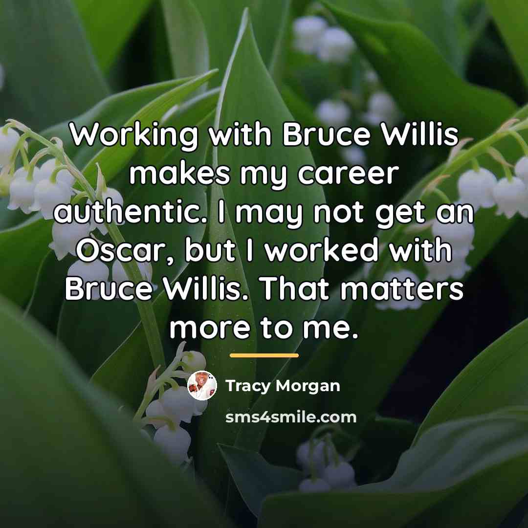 “Working with Bruce Willis makes my career authentic. I may…” quote by Tracy Morgan