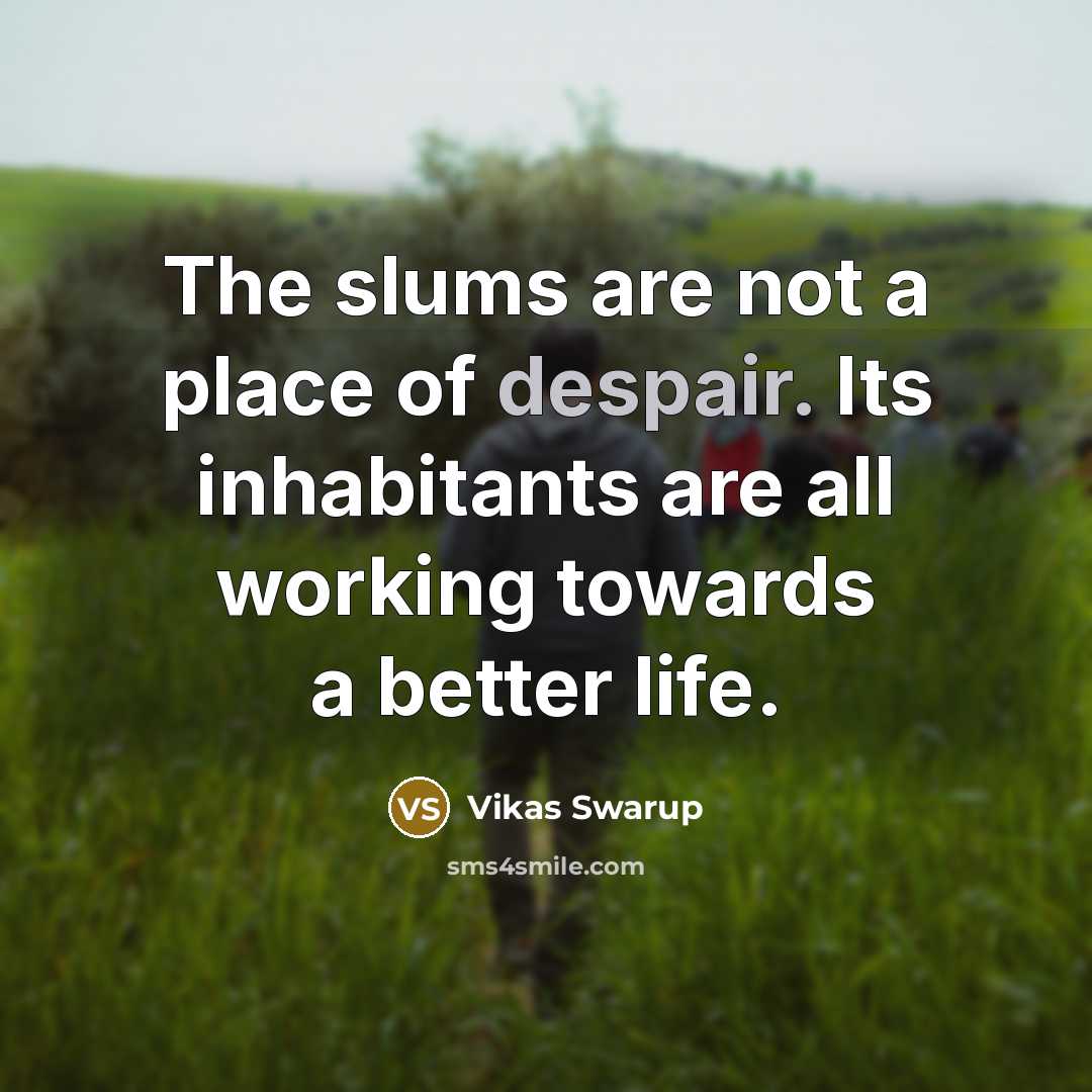“The slums are not a place of despair. Its inhabitants…” quote by Vikas Swarup