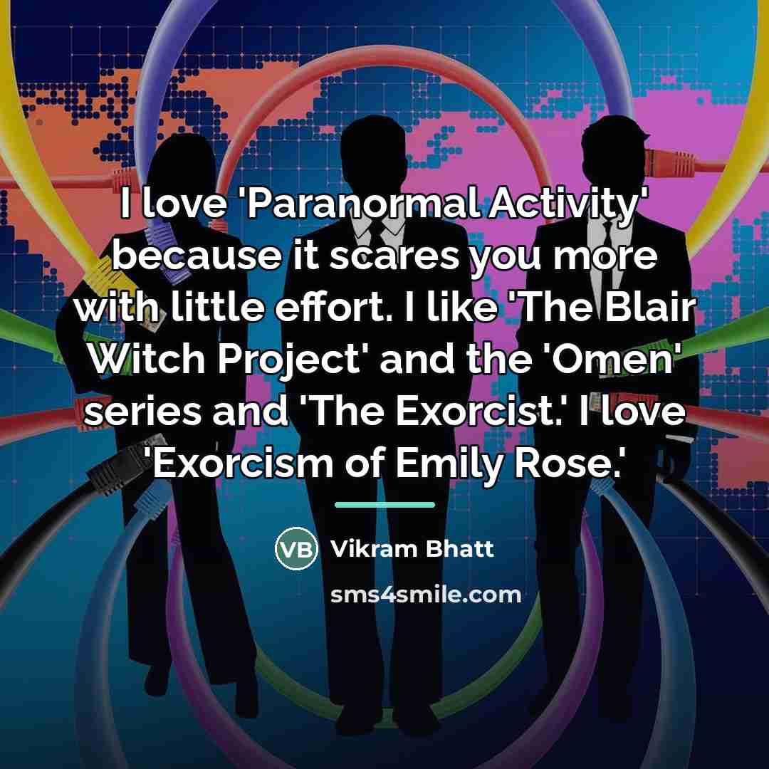 “I love 'Paranormal Activity' because it scares you more with…” quote by Vikram Bhatt