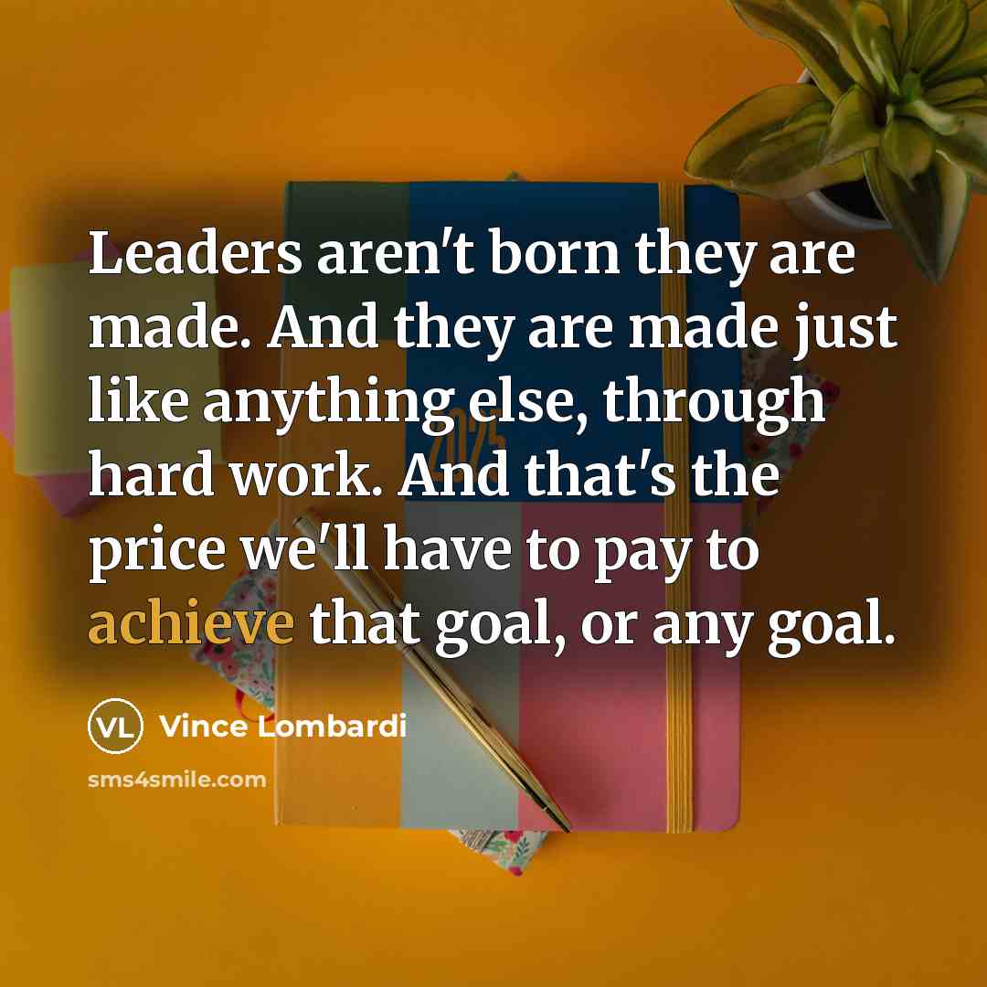 “Leaders aren't born they are made. And they are made…” quote by Vince Lombardi