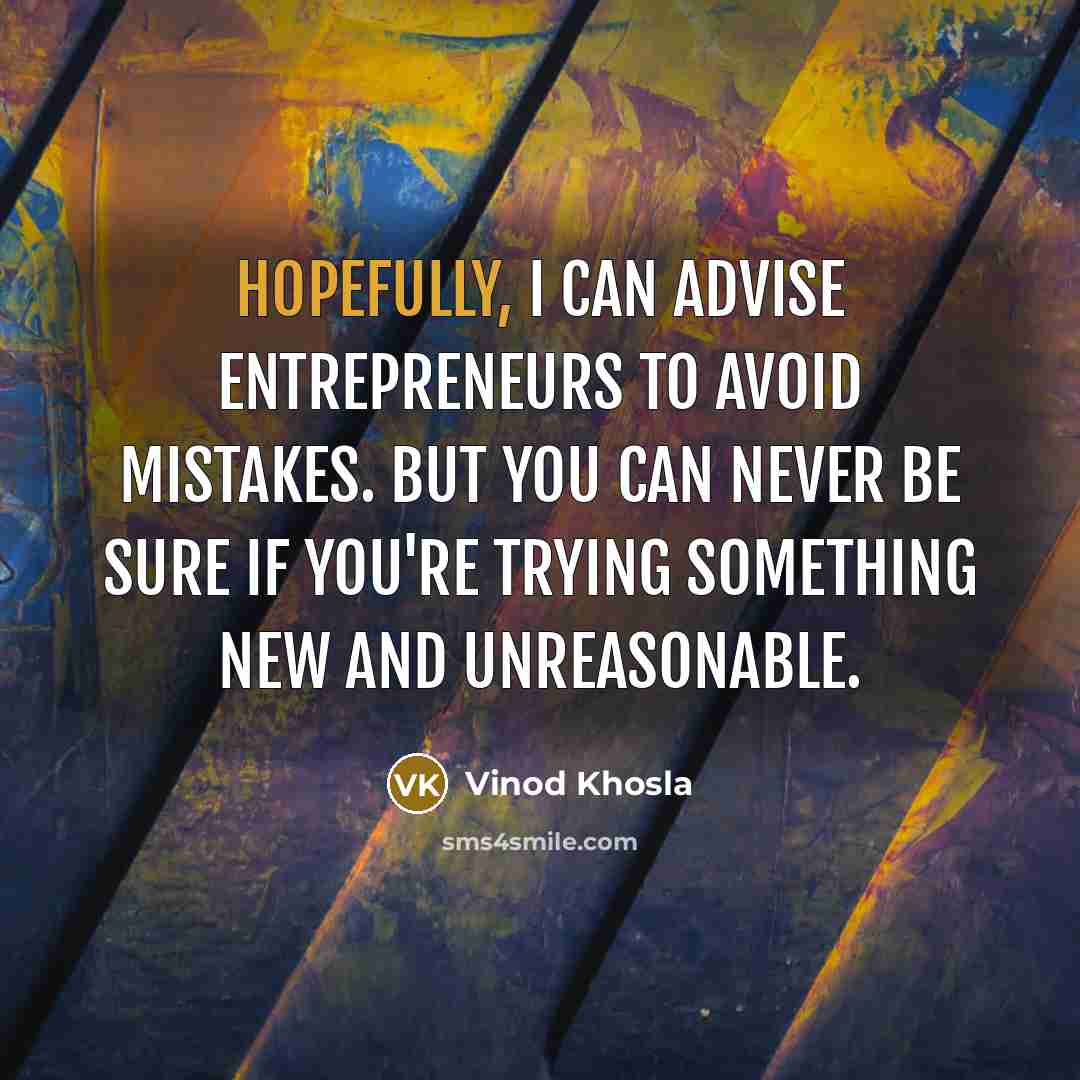 “Hopefully, I can advise entrepreneurs to avoid mistakes. But you…” quote by Vinod Khosla
