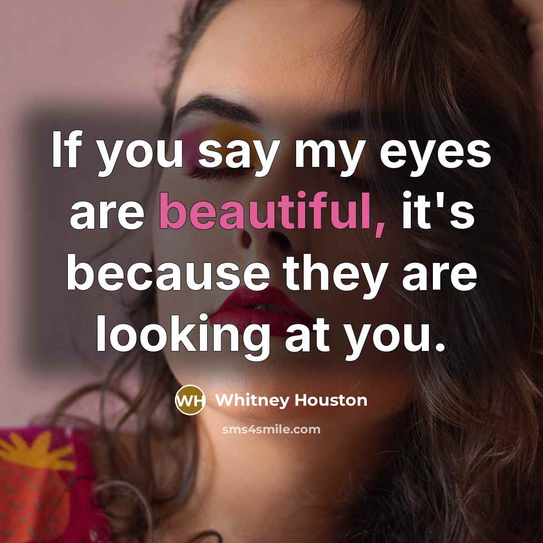 “If you say my eyes are beautiful, it's because they…” quote by Whitney Houston