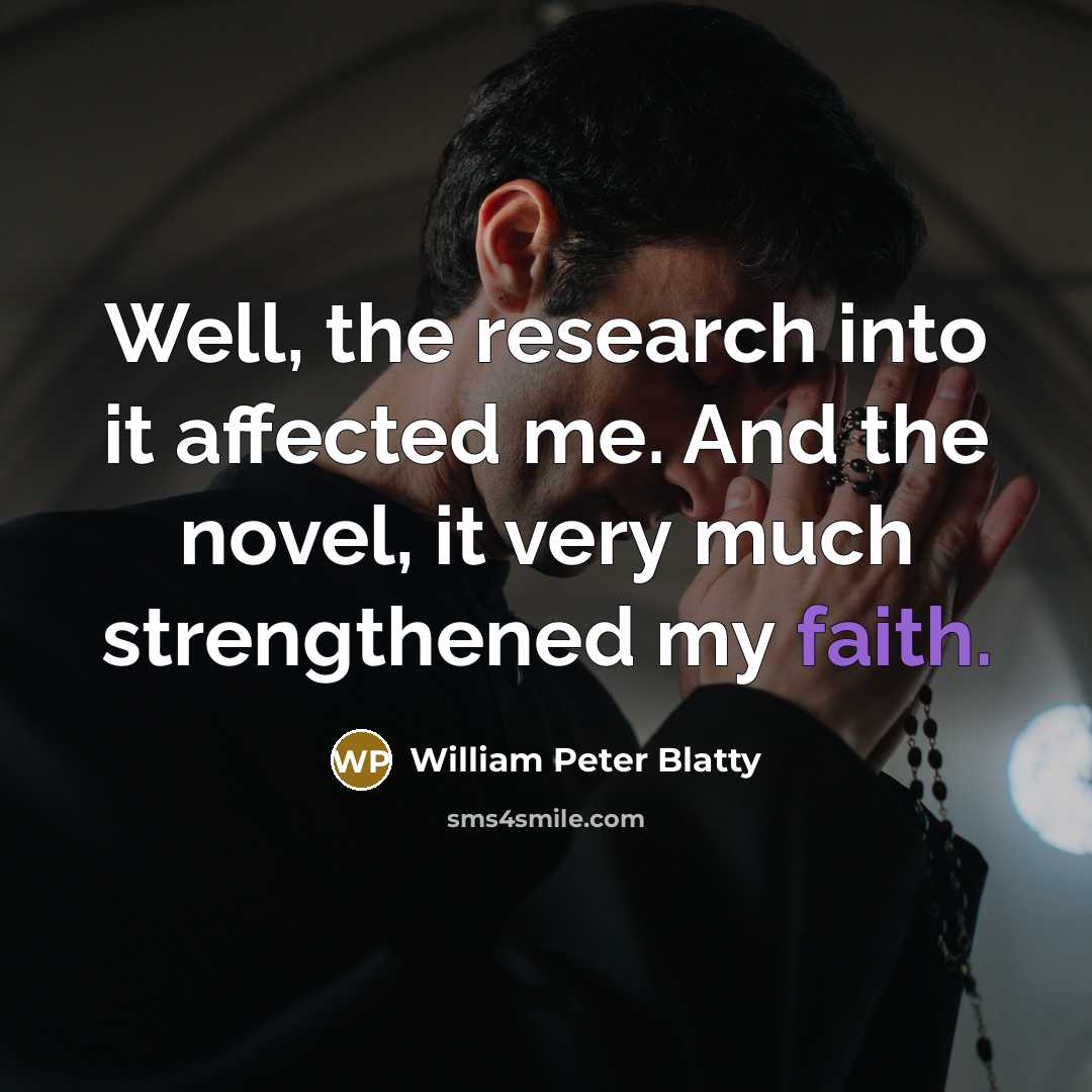 “Well, the research into it affected me. And the novel,…” quote by William Peter Blatty