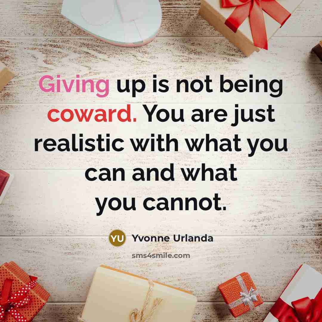 “Giving up is not being coward. You are just realistic…” quote by Yvonne Urlanda