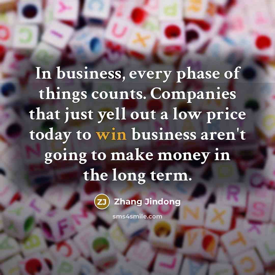 “In business, every phase of things counts. Companies that just…” quote by Zhang Jindong