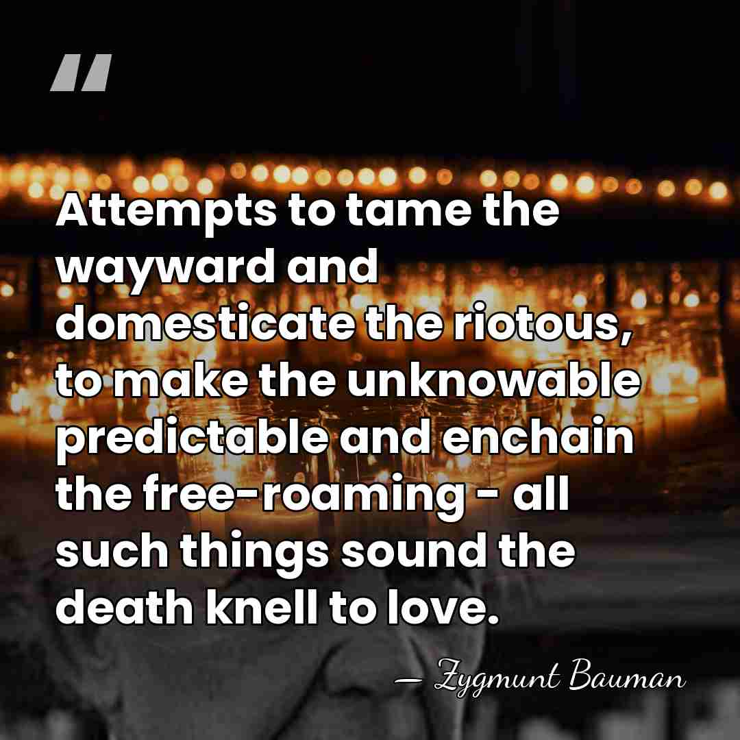 Attempts to tame the wayward and domesticate the riotous, to make the&hellip; - Zygmunt Bauman