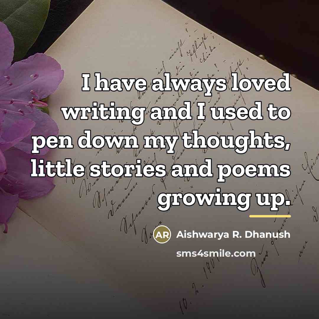 “I have always loved writing and I used to pen…” quote by Aishwarya R. Dhanush