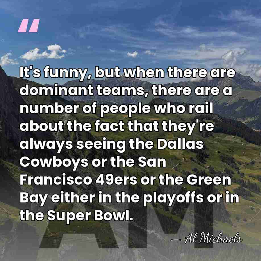 It's funny, but when there are dominant teams, there are a number&hellip; - Al Michaels