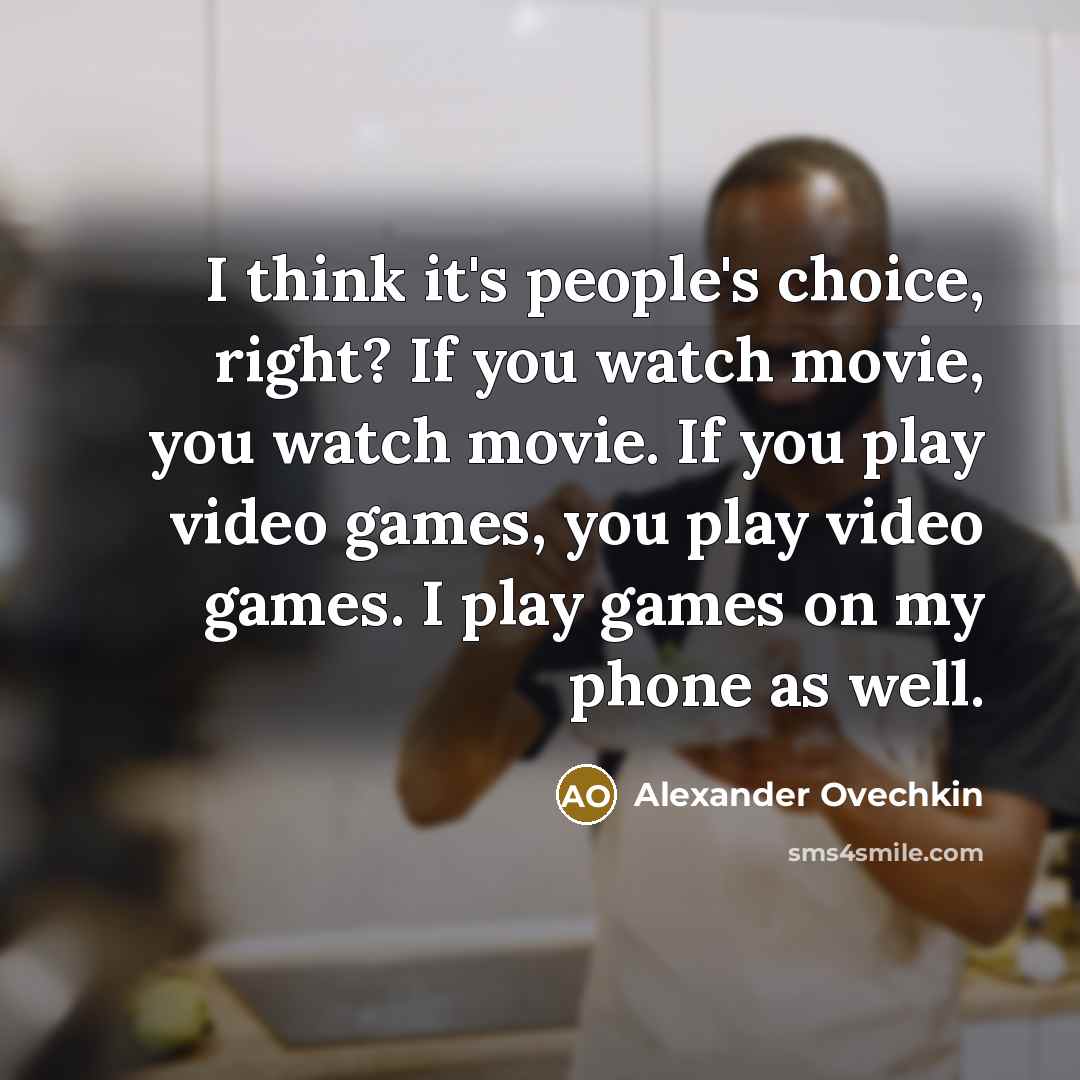 “I think it's people's choice, right? If you watch movie,…” quote by Alexander Ovechkin
