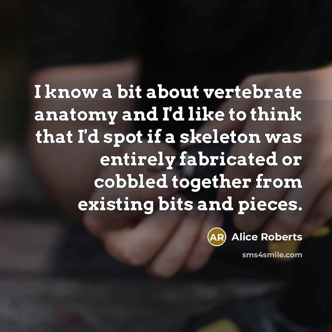 “I know a bit about vertebrate anatomy and I'd like…” quote by Alice Roberts