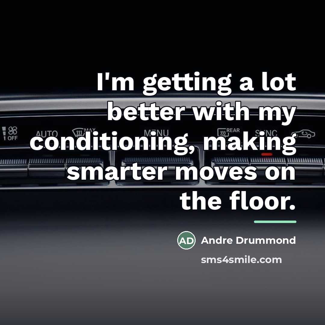 “I'm getting a lot better with my conditioning, making smarter…” quote by Andre Drummond