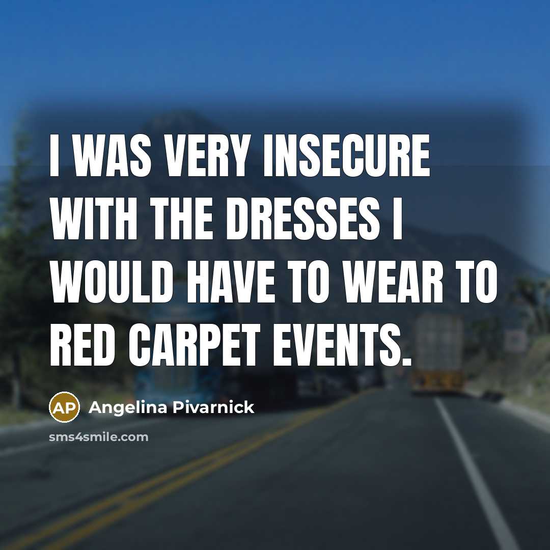 “I was very insecure with the dresses I would have…” quote by Angelina Pivarnick