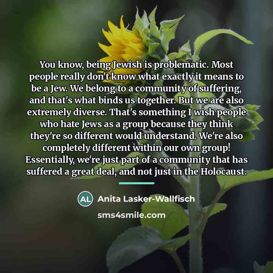 “You know, being Jewish is problematic. Most people really don't…” quote by Anita Lasker-Wallfisch