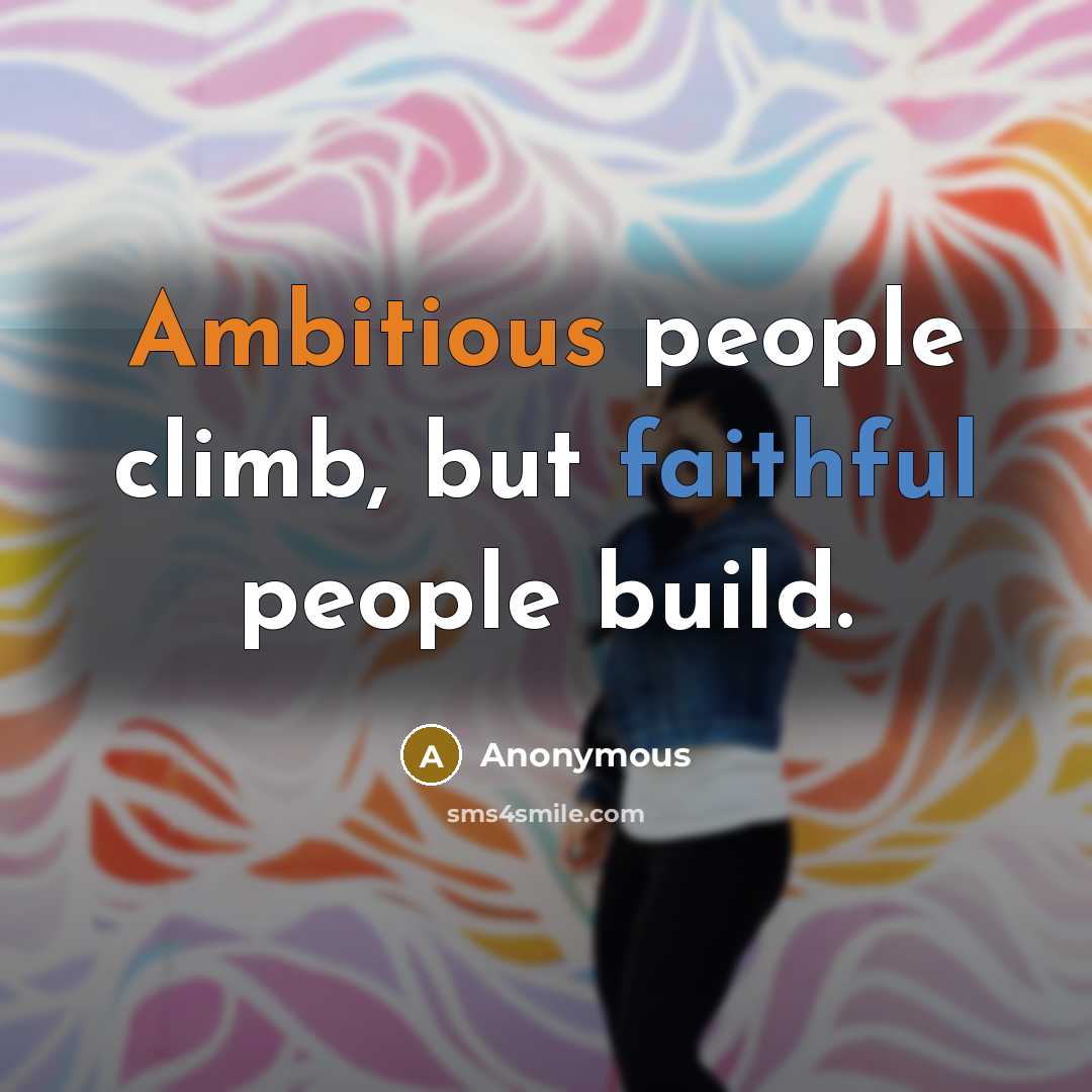 “Ambitious people climb, but faithful people build.…” quote by Anonymous