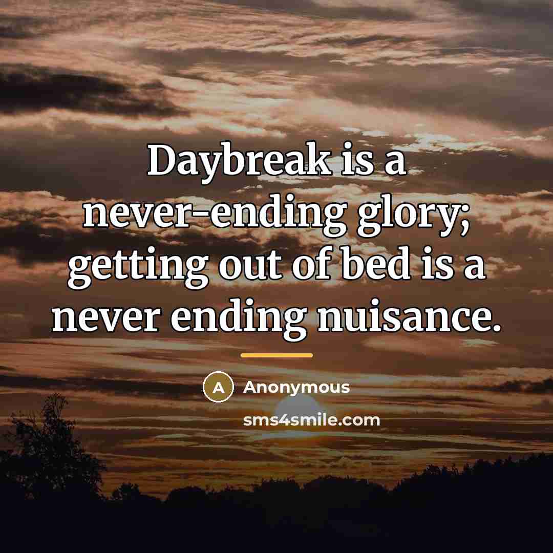 “Daybreak is a never-ending glory; getting out of bed is…” quote by Anonymous