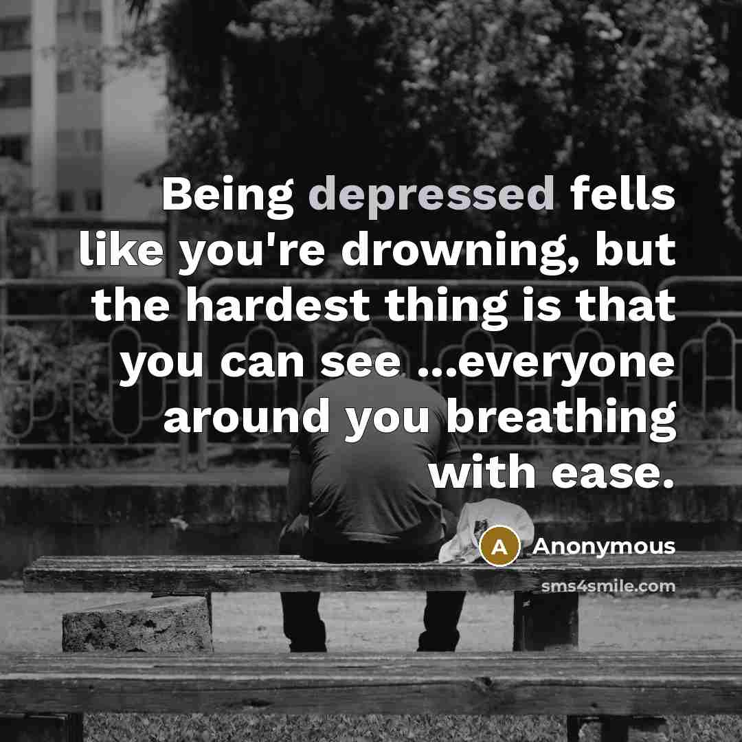 “Being depressed fells like you're drowning, but the hardest thing…” quote by Anonymous