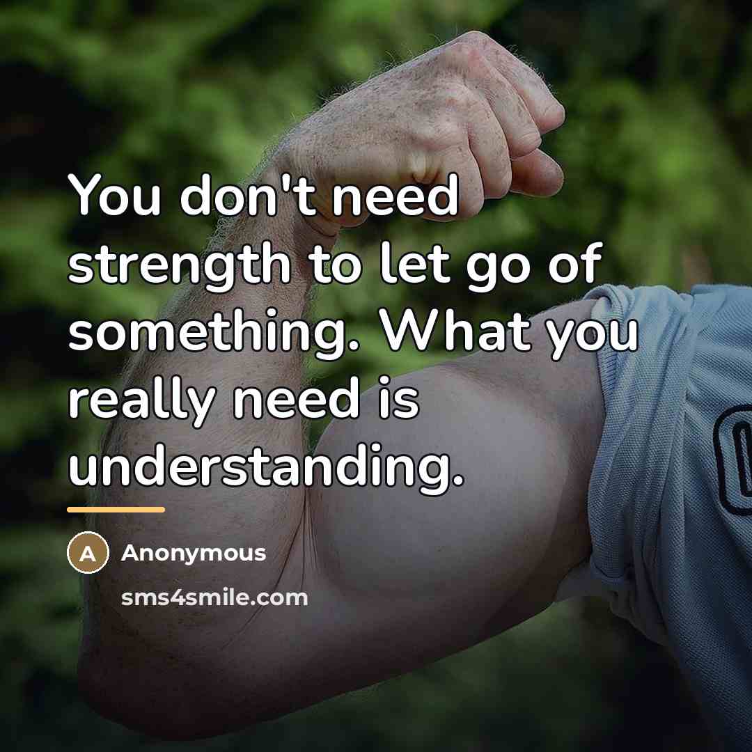 “You don't need strength to let go of something. What…” quote by Anonymous
