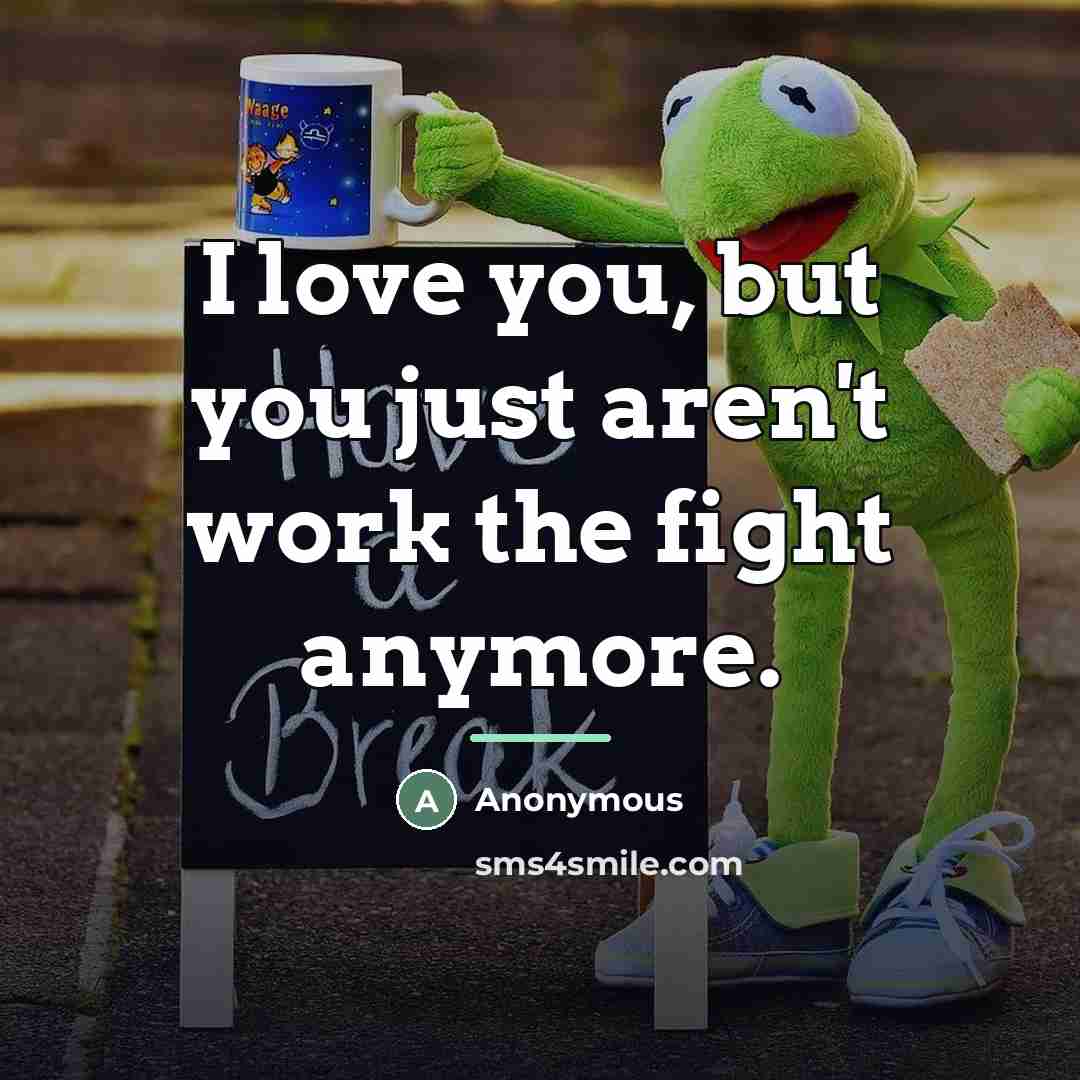 “I love you, but you just aren't work the fight…” quote by Anonymous