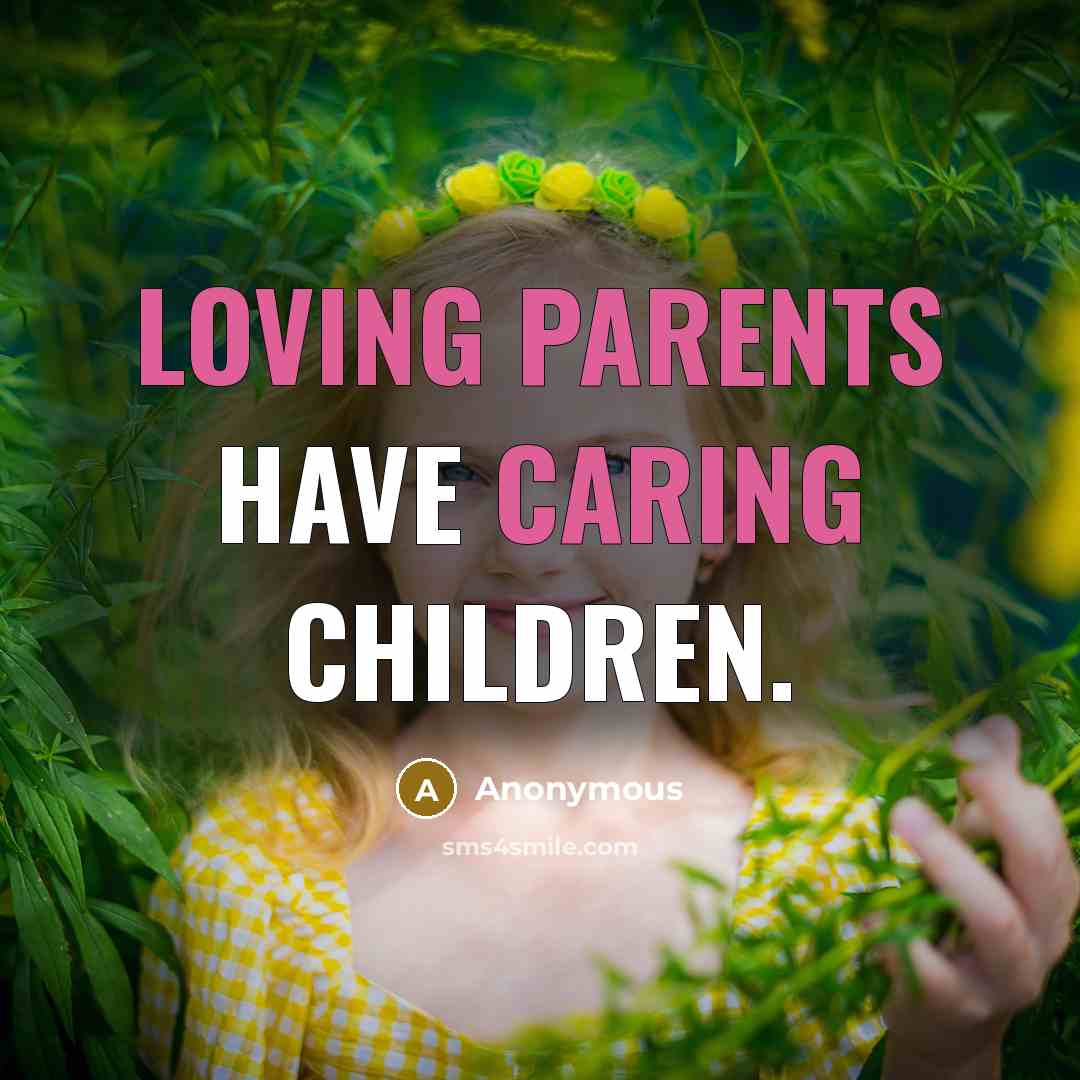 “Loving parents have caring children.” quote by Anonymous