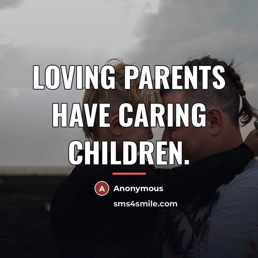 “Loving parents have caring children.…” quote by Anonymous