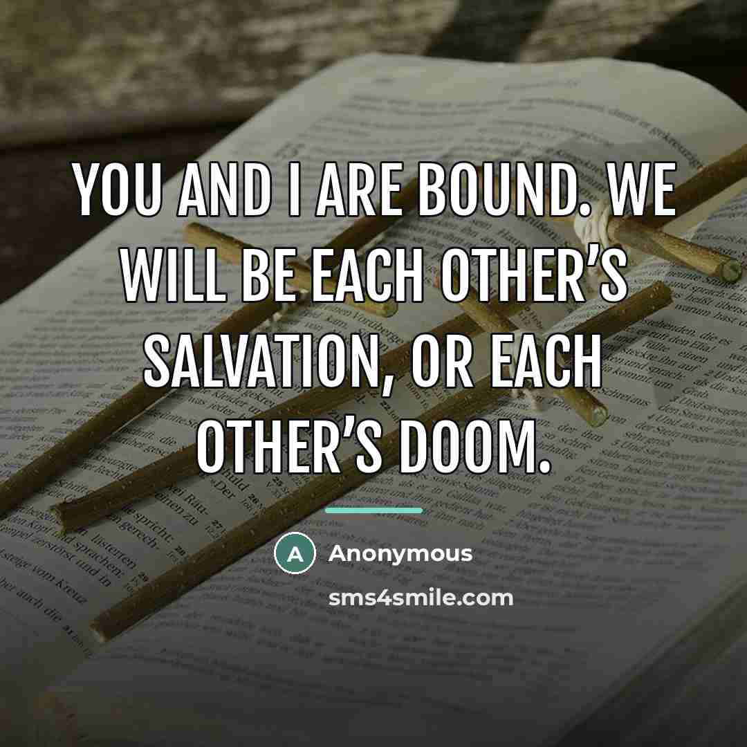 “You and I are bound. We will be each other’s…” quote by Anonymous