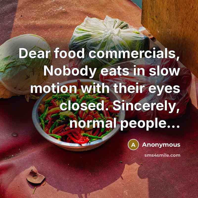 “Dear food commercials, Nobody eats in slow motion with their…” quote by Anonymous