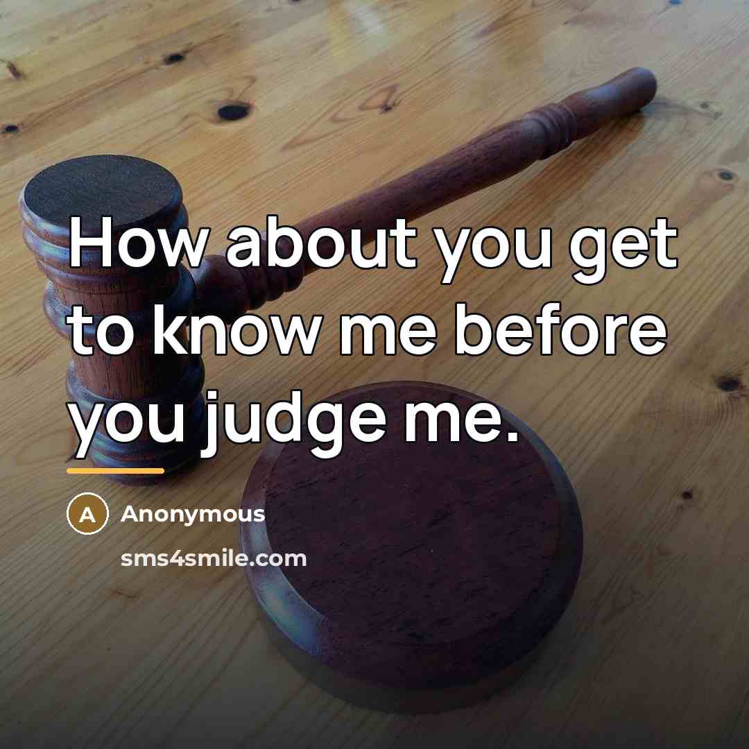“How about you get to know me before you judge…” quote by Anonymous
