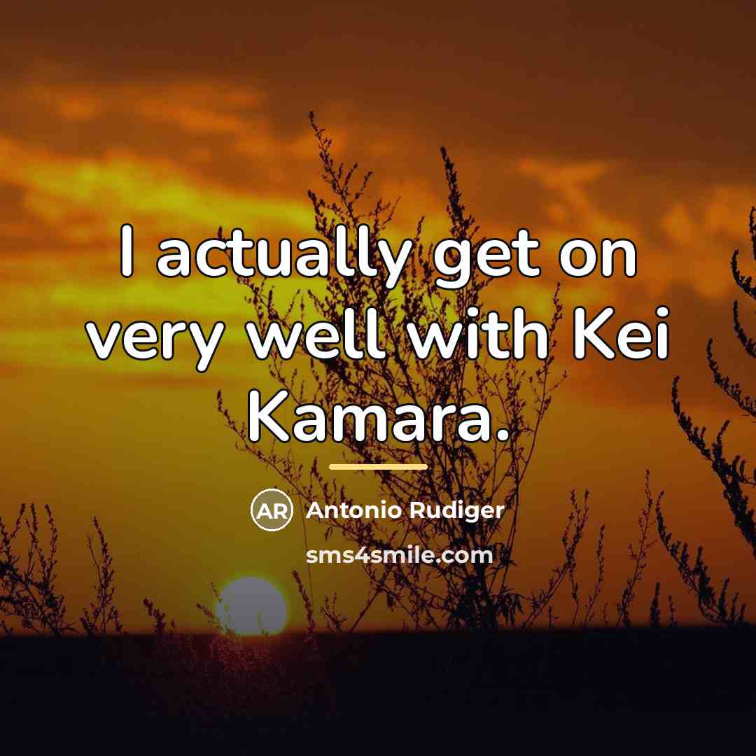 “I actually get on very well with Kei Kamara.…” quote by Antonio Rudiger