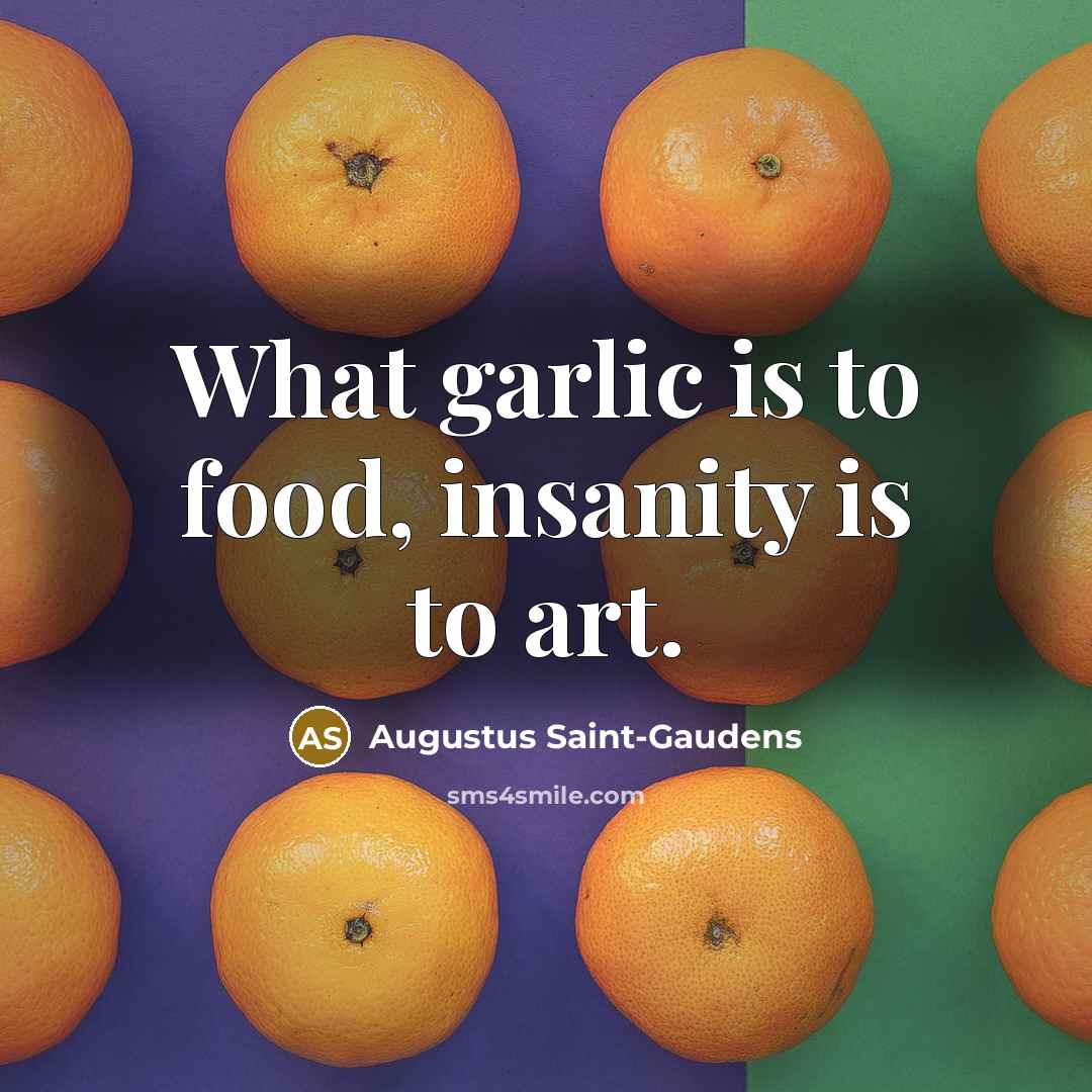 “What garlic is to food, insanity is to art.…” quote by Augustus Saint-Gaudens