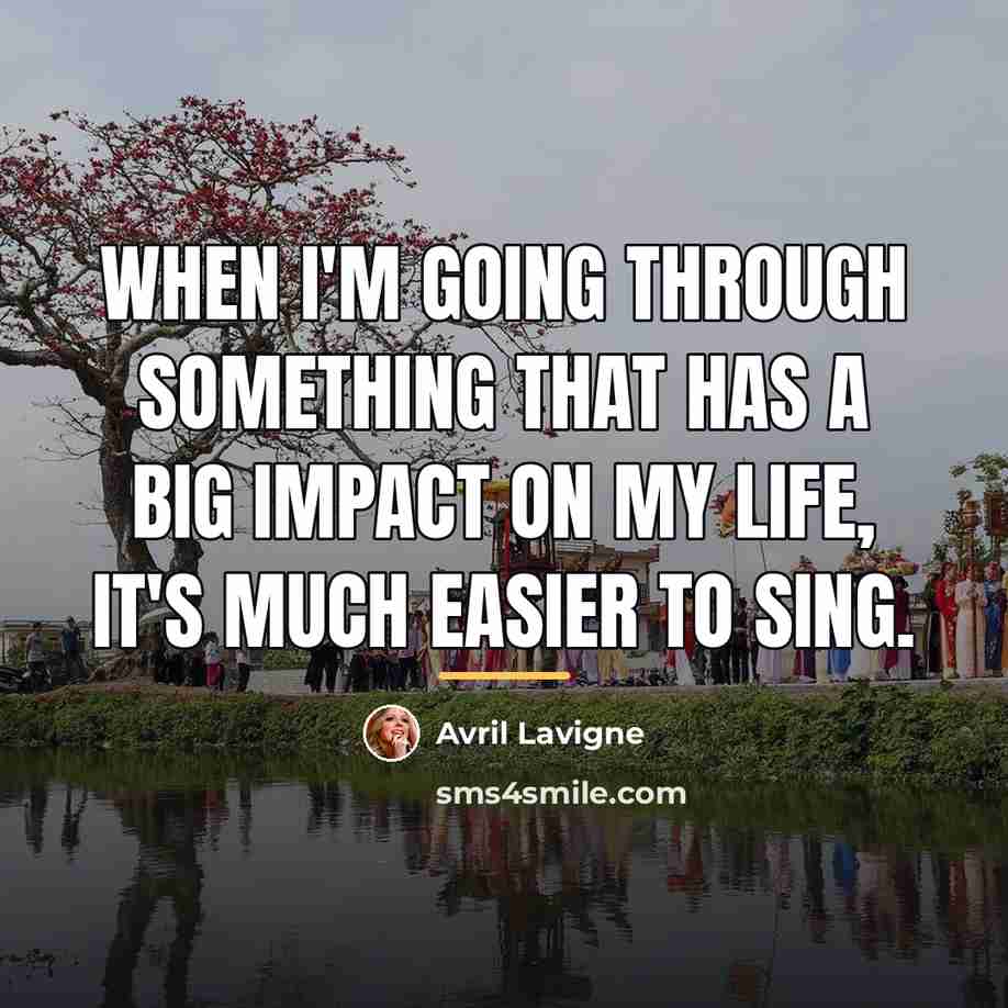 “When I'm going through something that has a big impact…” quote by Avril Lavigne