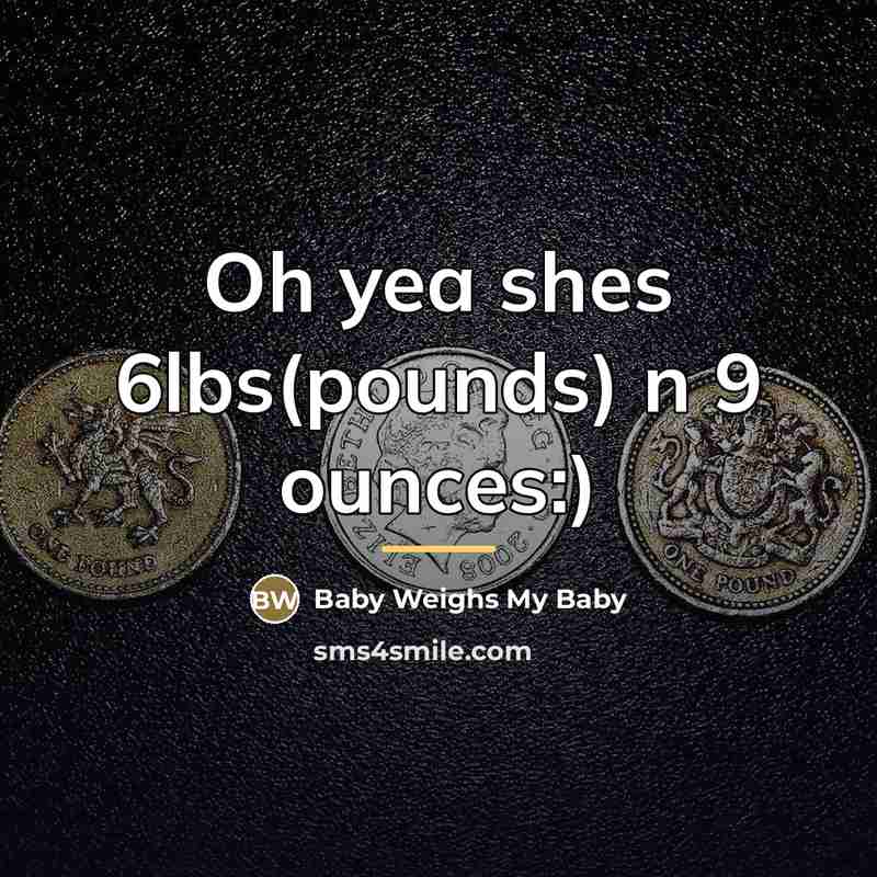 “Oh yea shes 6lbs(pounds) n 9 ounces:)…” quote by Baby Weighs My Baby