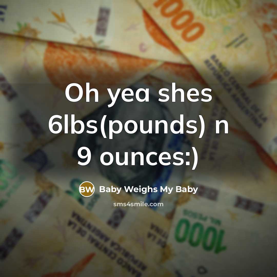 “Oh yea shes 6lbs(pounds) n 9 ounces:)” quote by Baby Weighs My Baby