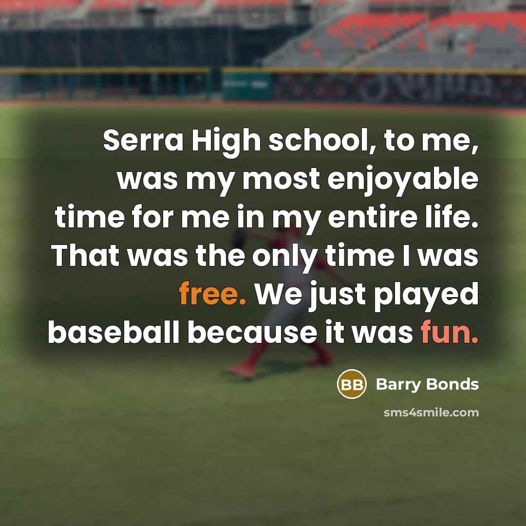 “Serra High school, to me, was my most enjoyable time…” quote by Barry Bonds
