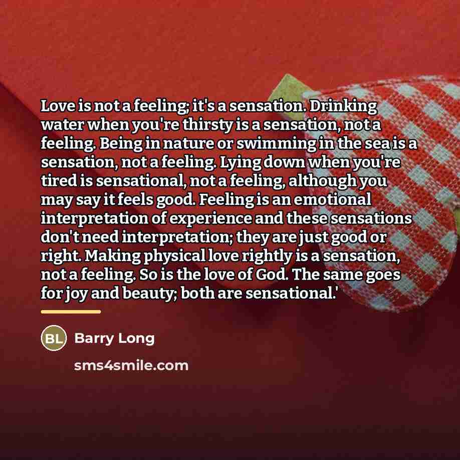 “Love is not a feeling; it's a sensation. Drinking water…” quote by Barry Long