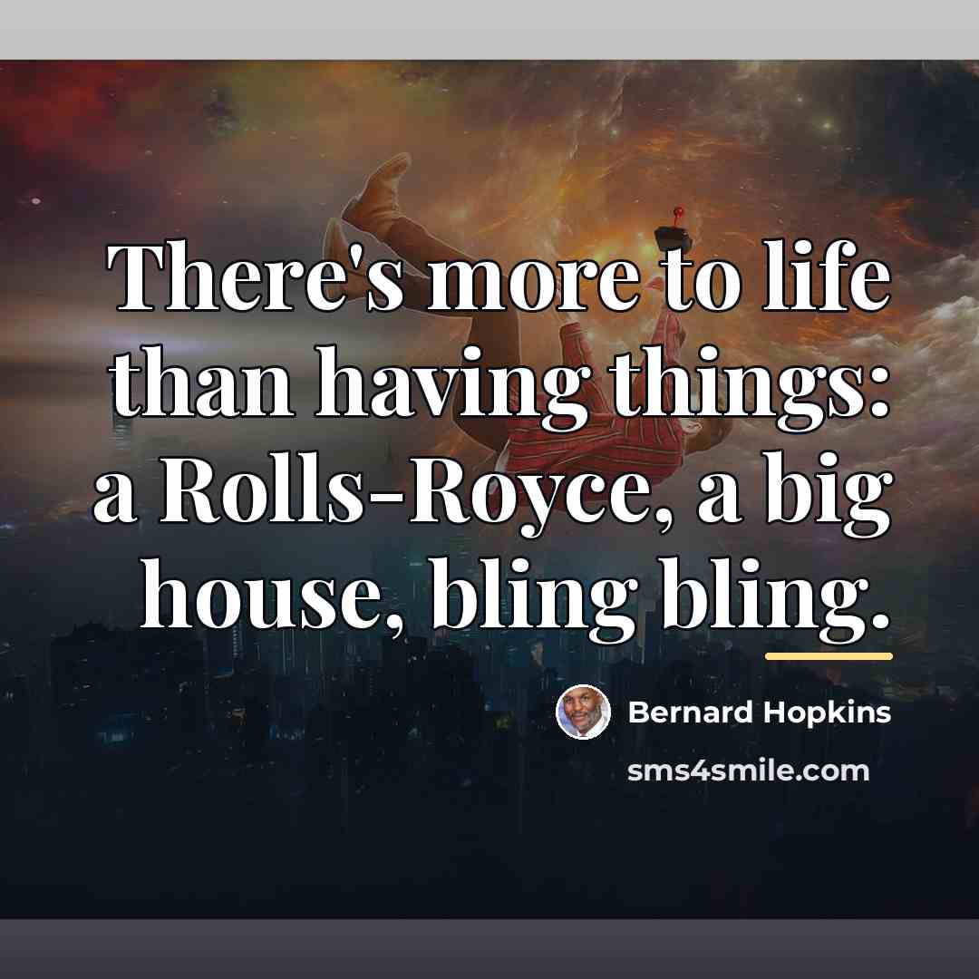 “There's more to life than having things: a Rolls-Royce, a…” quote by Bernard Hopkins