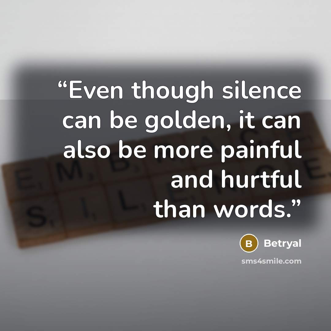 “Even though silence can be golden, it can also be more painful and hurtful than words.” quote by Betryal