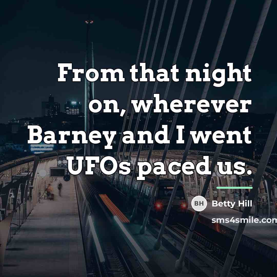 “From that night on, wherever Barney and I went UFOs…” quote by Betty Hill