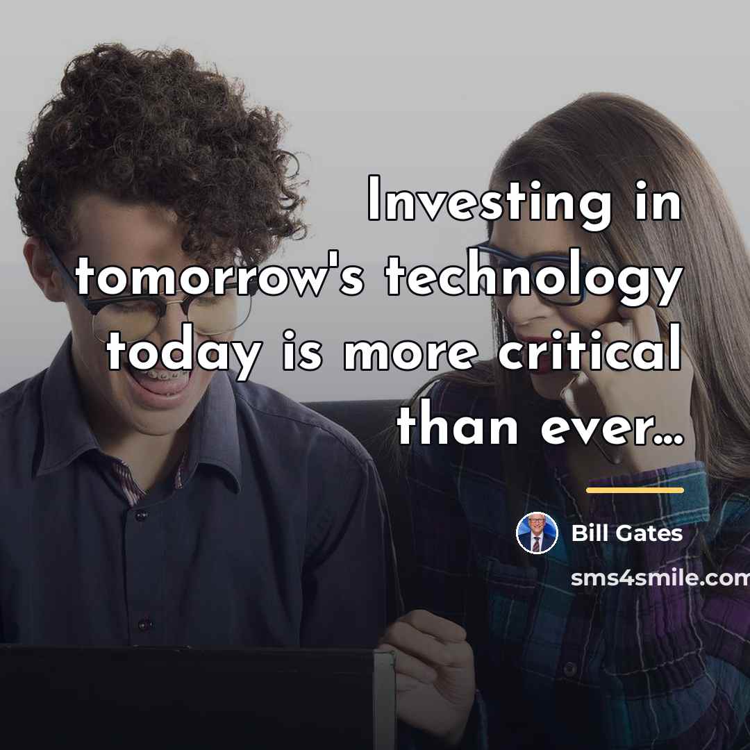 “Investing in tomorrow's technology today is more critical than ever...…” quote by Bill Gates