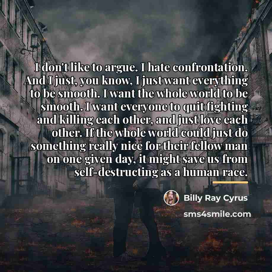 “I don't like to argue. I hate confrontation. And I…” quote by Billy Ray Cyrus