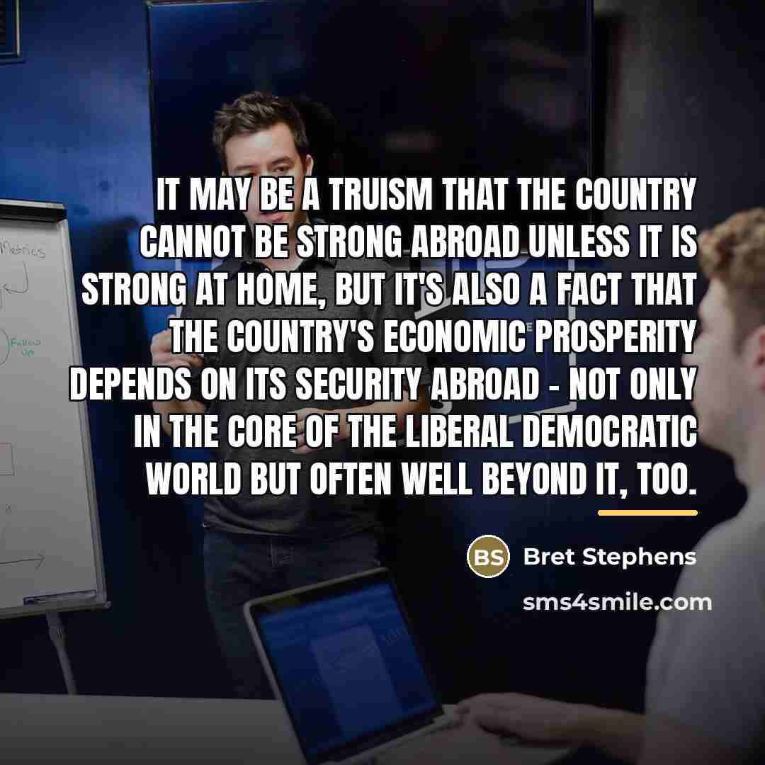 “It may be a truism that the country cannot be…” quote by Bret Stephens