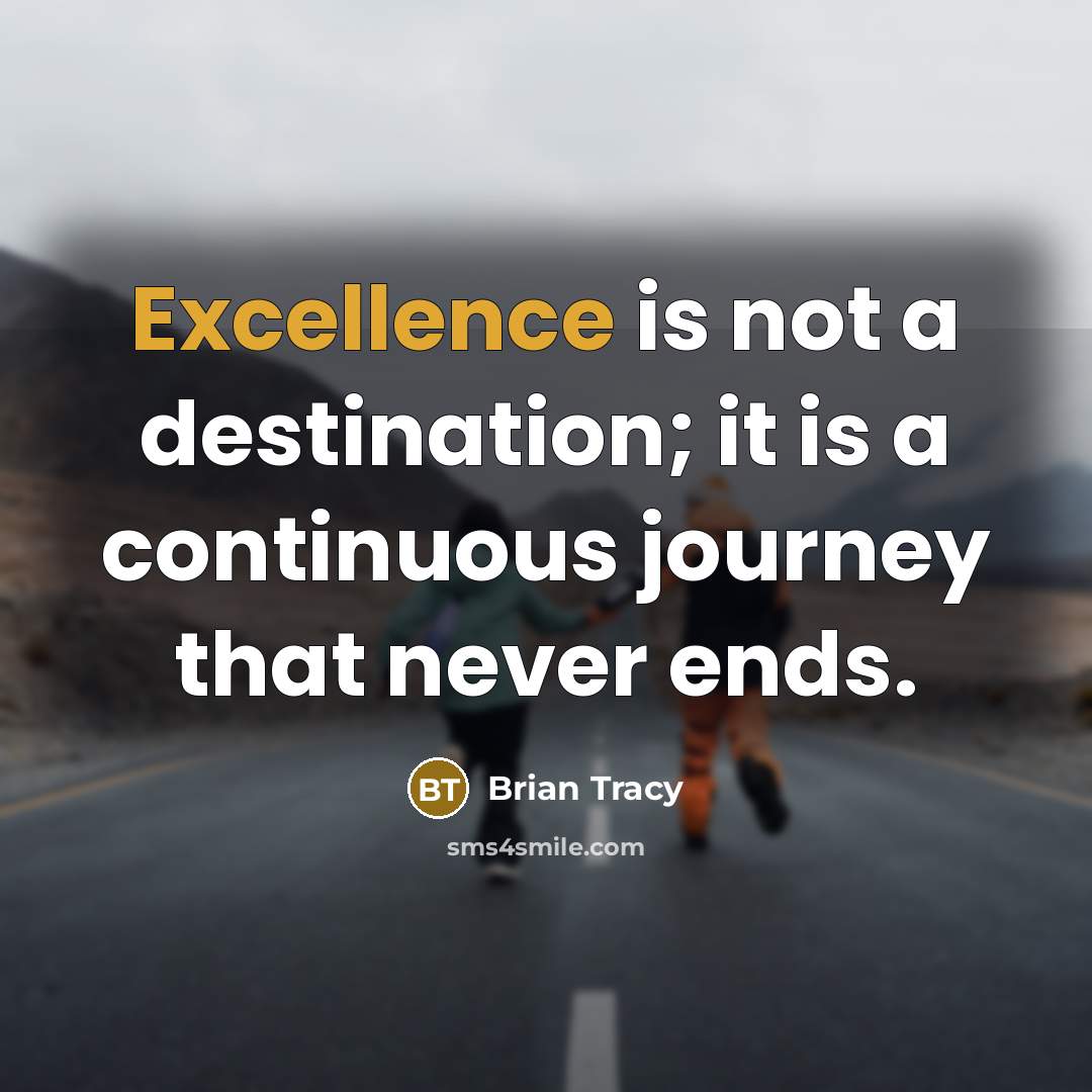 “Excellence is not a destination; it is a continuous journey…” quote by Brian Tracy