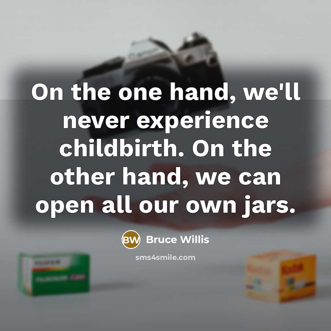 “On the one hand, we'll never experience childbirth. On the…” quote by Bruce Willis